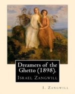 Dreamers of the Ghetto (1898). By: I. Zangwill: Israel Zangwill (21 January 1864 - 1 August 1926) was a British author at the forefront of cultural Zi
