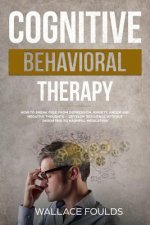 Cognitive Behavioral Therapy: How to Break Free from Depression, Anxiety, Anger and Negative Thoughts - Develop Resilience without Resorting to Harm