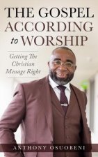 The Gospel According To Worship: Getting The Christian Message Right