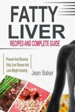 Fatty Liver: Recipes and Complete Guide to Prevent and Reverse Fatty Liver Disease and Lose Weight Instantly