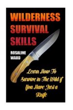 Wilderness Survival Skills: Learn How To Survive in The Wild if You Have Just a Knife