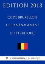 Code bruxellois de l'aménagement du territoire - Edition 2018