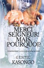 Merci Seigneur! Mais, Pourquoi?: Comprendre La Souveraineté de Dieu