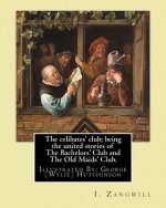 The celibates' club; being the united stories of The Bachelors' Club and The Old Maids' Club.: By: I. Zangwill, Illustrated By: George (Wylie) Hutchin