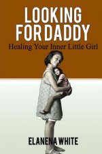 Looking For Daddy: Healing Your Inner Little Girl