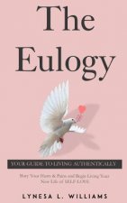 The Eulogy: 5 Step Life-Changing Processes To Finally Discovering Your True Authentic Love