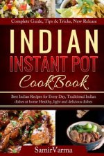 Indian Instant Pot Cookbook: Best Indian Recipes for Every Day, Traditional Indian dishes at home, Healthy, light and delicious dishes