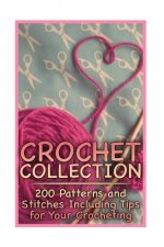 Crochet Collection: 200 Patterns and Stitches Including Tips for Your Crocheting: (Crochet Patterns, Crochet Stitches)