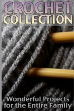 Crochet Collection: Wonderful Projects for the Entire Family: (Crochet Patterns, Crochet Stitches)