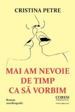 Mai Am Nevoie de Timp CA Sa Vorbim: Roman Autobiografic