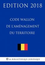 Code Wallon de l'Aménagement du Territoire - Edition 2018