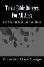 Trivia Bible Quizzes For All Ages: For the Students of the Bible