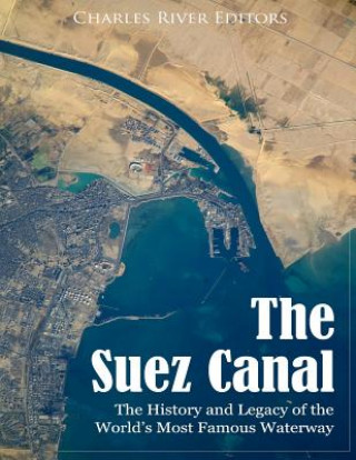 The Suez Canal: The History and Legacy of the World's Most Famous Waterway