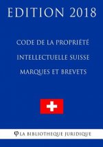 Code de la Propriété Intellectuelle Suisse - Marques et Brevets - Edition 2018