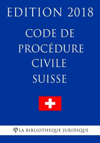 Code de Procédure Civile Suisse - Edition 2018