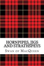 Hornpipes, Jigs and Strathspeys: Thirty five Tunes for the Bagpipes and Practice Chanter