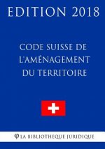Code Suisse de l'Aménagement du Territoire - Edition 2018