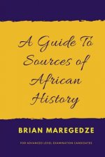 A Guide To Sources of African History: For Advanced Level Examination Candidates