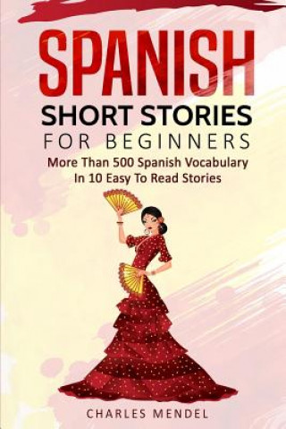 Spanish Short Stories for Beginners: More Than 500 Short Stories in 10 Easy to Read Stories