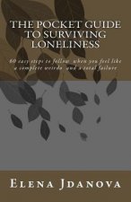 The Pocket Guide to Surviving Loneliness: 60 easy steps to follow when you feel like a complete weirdo and a total failure