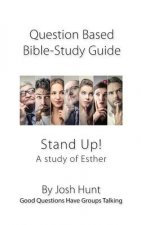 Question-based Bible Study Guide -- Stand Up! A Study of the Life of Esther: Good Questions Have Groups Talking