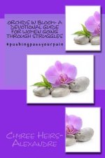 Orchids in bloom- A Devotional Guide For Women Going Through Struggles: #Pushingpassyourpain- 21 Day Devotional