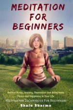 Meditation For beginners: Relieve Stress, Anxiety, Depression and Bring Inner Peace and Happiness in Your Life: Meditation Techniques For Beginn