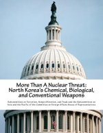 More Than A Nuclear Threat: North Korea's Chemical, Biological, and Conventional Weapons