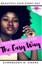 Natural Hair Care The Easy Way: Simplify the Complicated and Obtain Beautiful Hair Everyday