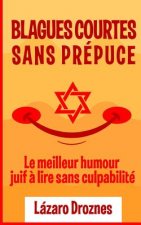 Blagues Courtes Sans Prepuce.: Le meilleur humour juif ? lire sans culpabilité. Convient pour les juifs et les goym. Une contribution oecuménique pou