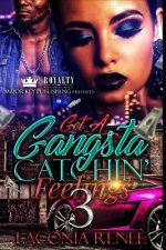 Got A Gangsta Catchin' Feelings 3