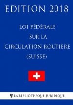 Loi fédérale sur la circulation routi?re (Suisse) - Edition 2018