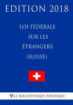 Loi fédérale sur les étrangers (Suisse) - Edition 2018