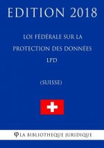 Loi fédérale sur la protection des données LPD (Suisse) - Edition 2018
