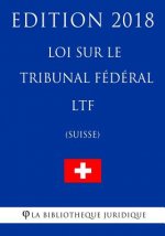 Loi sur le Tribunal fédéral LTF (Suisse) - Edition 2018