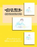 Jack Bird Wants To Be An Author: Jack Bird wants to be an Author is one book of ten about Jack Bird and his dreams of a young boy wanting to do differ