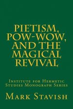 Pietism, Pow-Wow, and the Magical Revival: Institute for Hermetic Studies Monograph Series