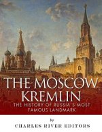 The Moscow Kremlin: The History of Russia's Most Famous Landmark