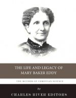 The Mother of Christian Science: The Life and Legacy of Mary Baker Eddy
