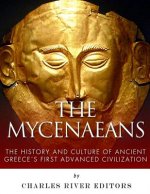 The Mycenaeans: The History and Culture of Ancient Greece's First Advanced Civilization