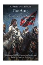 The Army of Northern Virginia: The History of the Most Famous Confederate Army during the American Civil War
