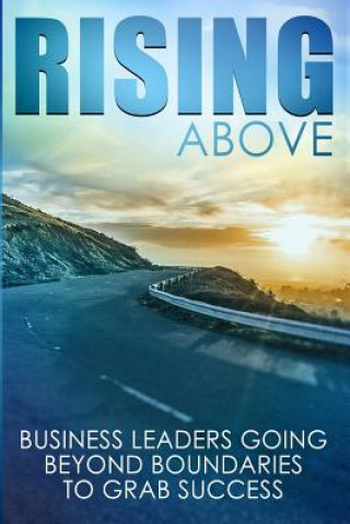 Rising Above: Business Leaders Going Beyond Boundaries to Grab Success