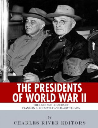 The Presidents of World War II: The Lives and Legacies of Franklin D. Roosevelt and Harry Truman