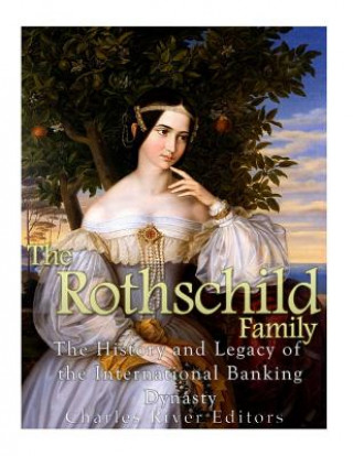 The Rothschild Family: The History and Legacy of the International Banking Dynas