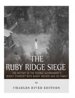 The Ruby Ridge Siege: The History of the Federal Government's Deadly Standoff with Randy Weaver and His Family