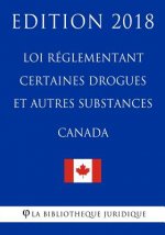 Loi réglementant certaines drogues et autres substances (Canada) - Edition 2018