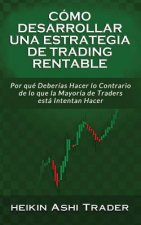 Cómo Desarrollar Una Estrategia de Trading Rentable: Por Qué Deberías Hacer Lo Contrario de Lo Que La Mayoría de Traders Intentan Hacer