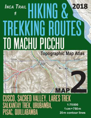 Inca Trail Map 2 Hiking & Trekking Routes to Machu Picchu Topographic Map Atlas Cusco, Sacred VAlley, Lares Trek, Salkantay Trek, Urubamba, Pisac, Qui