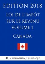Loi de l'impôt sur le revenu (Canada) - Volume 1 - Edition 2018