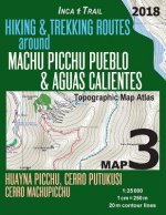 Inca Trail Map 3 Hiking & Trekking Routes around Machu Picchu Pueblo & Aguas Calientes Topographic Map Atlas Huayna Picchu, Cerro Putukusi, Cerro Mach